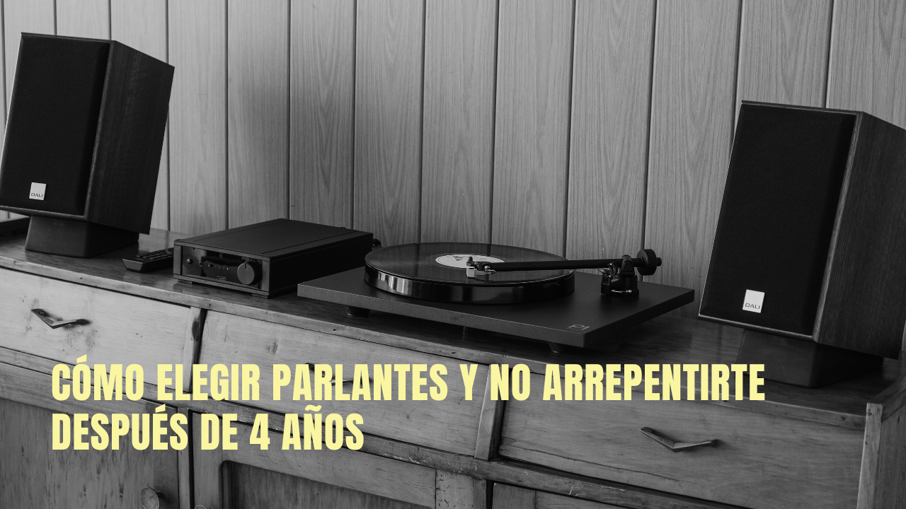 Cómo elegir parlantes y no arrepentirte después de 4 años